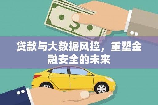 图们贷款与大数据风控，重塑金融安全的未来
