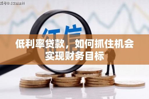 图们低利率贷款，如何抓住机会实现财务目标