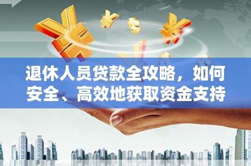 图们退休人员贷款全攻略，如何安全、高效地获取资金支持