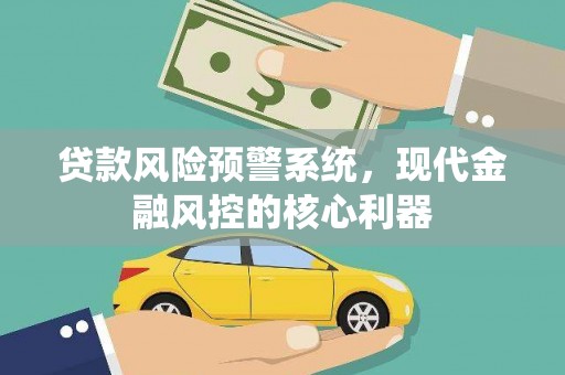 图们贷款风险预警系统，现代金融风控的核心利器