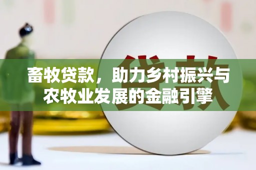 图们畜牧贷款，助力乡村振兴与农牧业发展的金融引擎