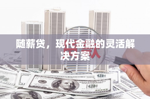 图们随薪贷，现代金融的灵活解决方案