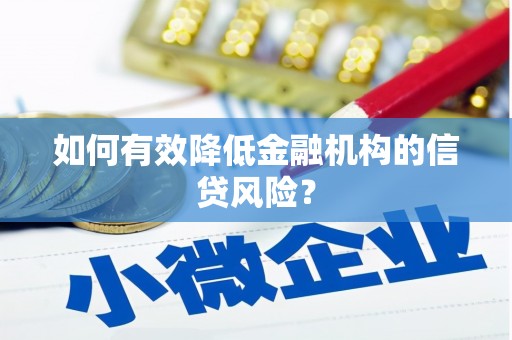 图们如何有效降低金融机构的信贷风险？