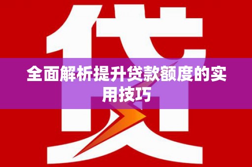 图们全面解析提升贷款额度的实用技巧
