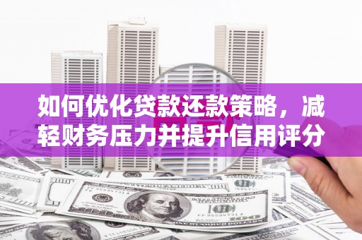 图们如何优化贷款还款策略，减轻财务压力并提升信用评分