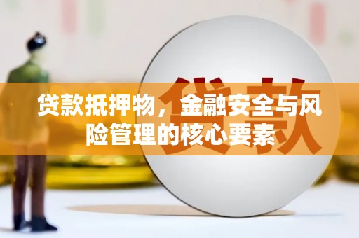 图们贷款抵押物，金融安全与风险管理的核心要素