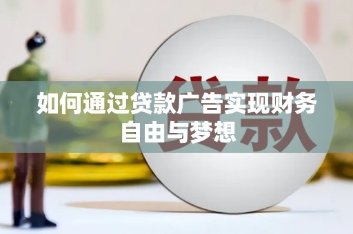 图们如何通过贷款广告实现财务自由与梦想