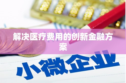 图们解决医疗费用的创新金融方案
