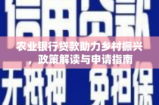 图们农业银行贷款助力乡村振兴，政策解读与申请指南