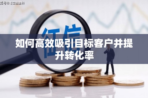 图们如何高效吸引目标客户并提升转化率