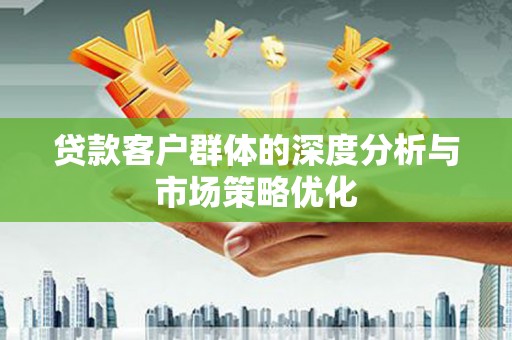 图们贷款客户群体的深度分析与市场策略优化