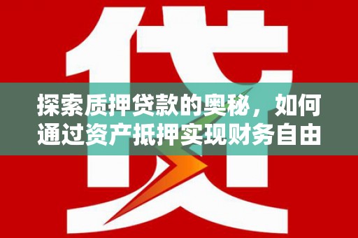 图们探索质押贷款的奥秘，如何通过资产抵押实现财务自由