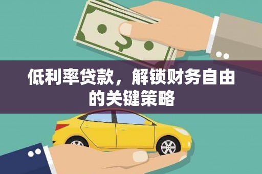 图们低利率贷款，解锁财务自由的关键策略