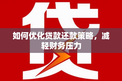 图们如何优化贷款还款策略，减轻财务压力