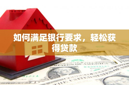 图们如何满足银行要求，轻松获得贷款