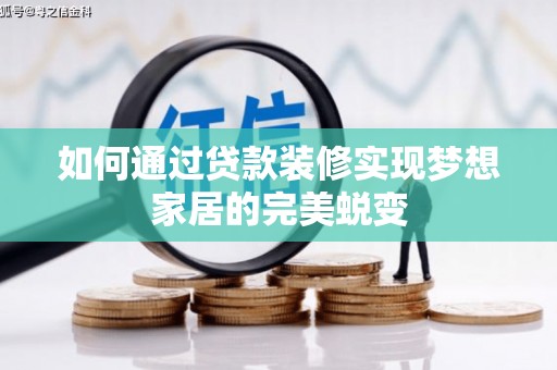 图们如何通过贷款装修实现梦想家居的完美蜕变