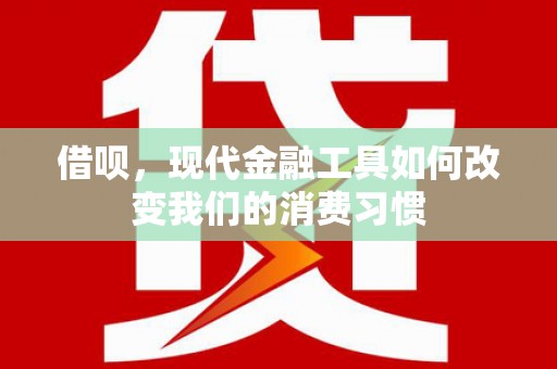 图们借呗，现代金融工具如何改变我们的消费习惯