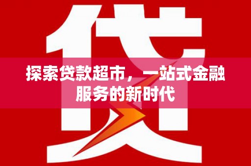 图们探索贷款超市，一站式金融服务的新时代