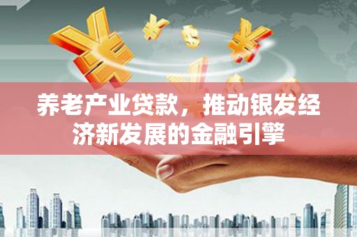 图们养老产业贷款，推动银发经济新发展的金融引擎