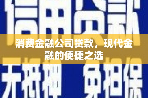 图们消费金融公司贷款，现代金融的便捷之选