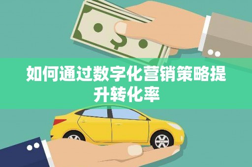 图们如何通过数字化营销策略提升转化率