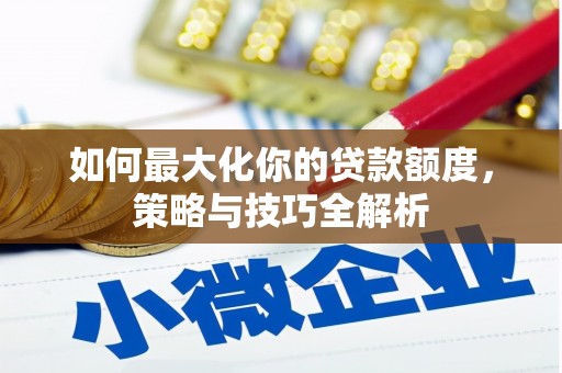图们如何最大化你的贷款额度，策略与技巧全解析