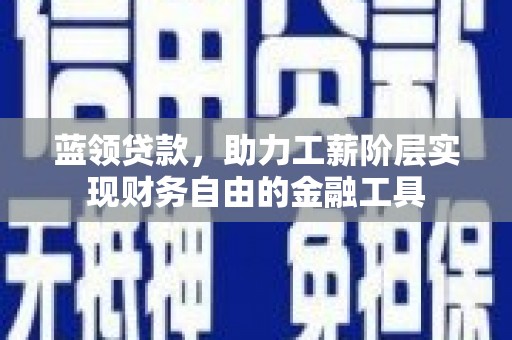 图们蓝领贷款，助力工薪阶层实现财务自由的金融工具