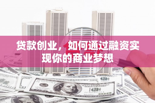 图们贷款创业，如何通过融资实现你的商业梦想
