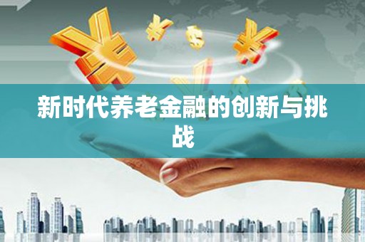 图们新时代养老金融的创新与挑战
