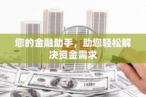图们您的金融助手，助您轻松解决资金需求