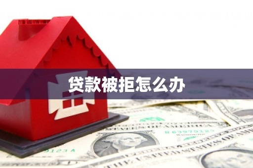图们贷款被拒怎么办