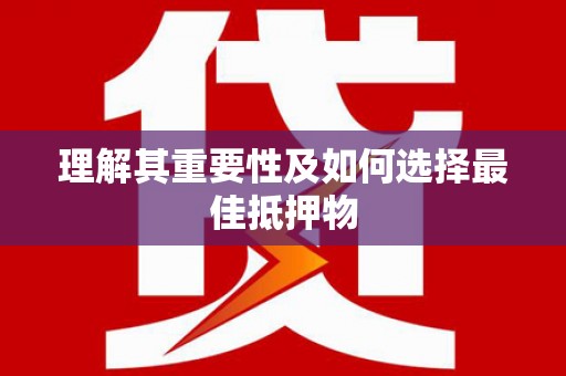 图们理解其重要性及如何选择最佳抵押物