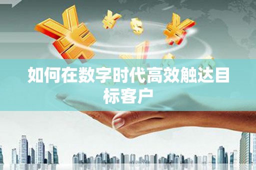 图们如何在数字时代高效触达目标客户
